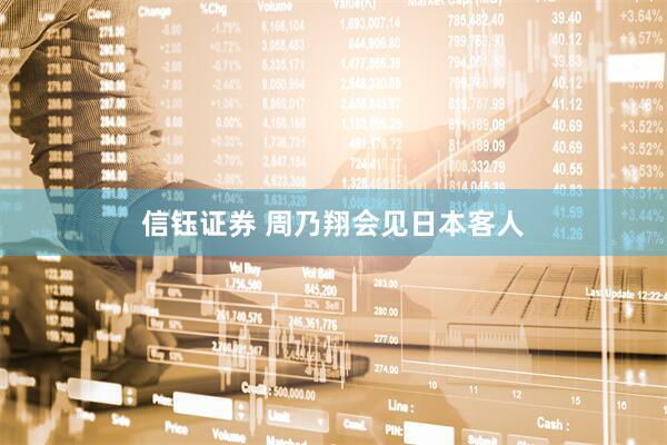 信钰证券 周乃翔会见日本客人