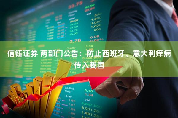 信钰证券 两部门公告：防止西班牙、意大利痒病传入我国