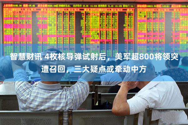 智慧财讯 4枚核导弹试射后，美军超800将领突遭召回，三大疑点或牵动中方